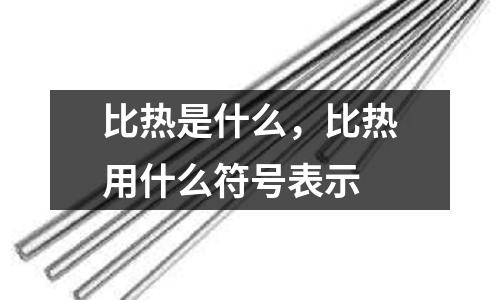 比熱是什么,比熱用什么符號(hào)表示