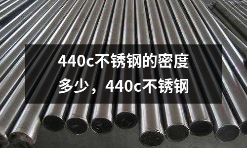 440c不銹鋼的密度多少，440c不銹鋼