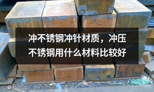 沖不銹鋼沖針材質(zhì)，沖壓不銹鋼用什么材料比較好