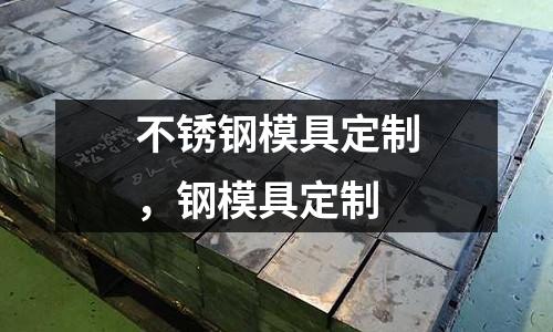 不銹鋼模具定制,鋼模具定制
