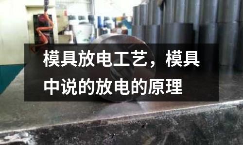 模具放電工藝,模具中說的放電的原理