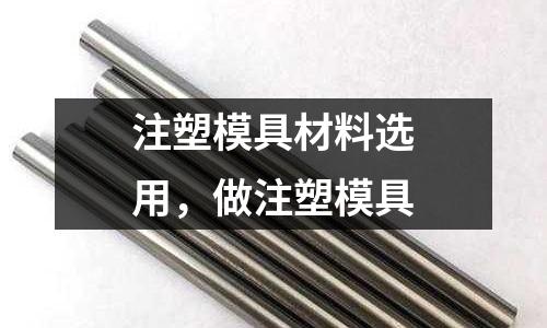 注塑模具材料選用，做注塑模具