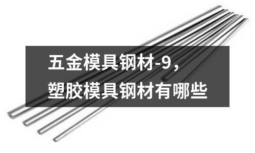五金模具鋼材-9,塑膠模具鋼材有哪些