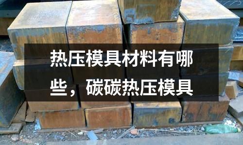 熱壓模具材料有哪些，碳碳熱壓模具