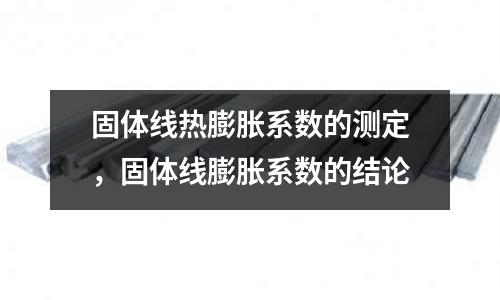 固體線熱膨脹系數的測定，固體線膨脹系數的結論