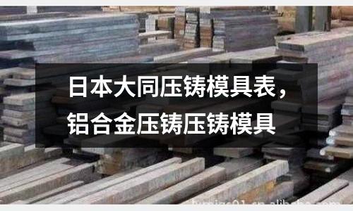 日本大同壓鑄模具表，鋁合金壓鑄壓鑄模具