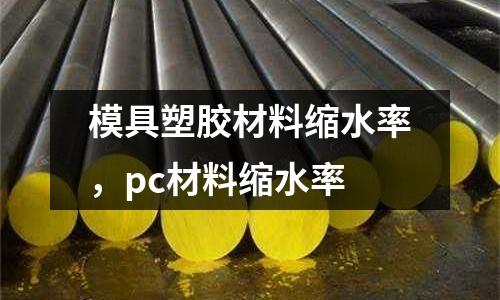 模具塑膠材料縮水率，pc材料縮水率