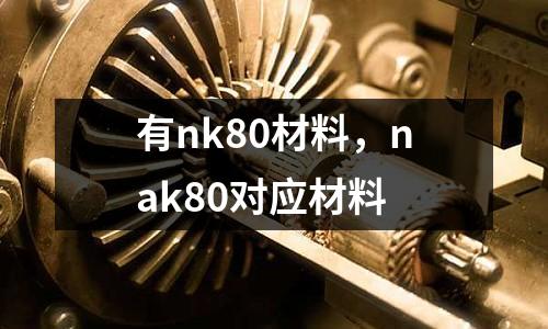 有nk80材料,nak80對應材料