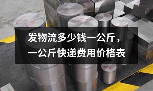 發(fā)物流多少錢一公斤，一公斤快遞費(fèi)用價(jià)格表