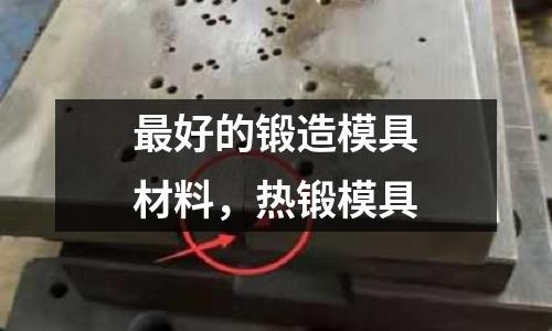 最好的鍛造模具材料,熱鍛模具