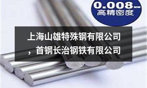 上海山雄特殊鋼有限公司,首鋼長治鋼鐵有限公司