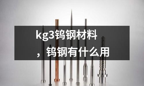 kg3鎢鋼材料,鎢鋼有什么用