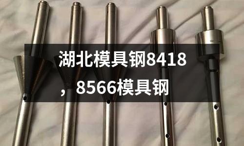 湖北模具鋼8418，8566模具鋼