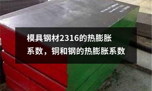 模具鋼材2316的熱膨脹系數，銅和鋼的熱膨脹系數