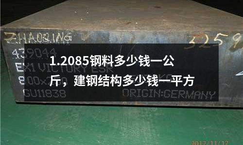 1.2085鋼料多少錢一公斤，建鋼結(jié)構(gòu)多少錢一平方