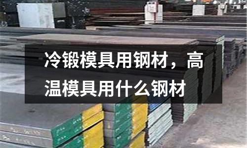 冷鍛模具用鋼材,高溫模具用什么鋼材