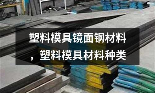 塑料模具鏡面鋼材料，塑料模具材料種類