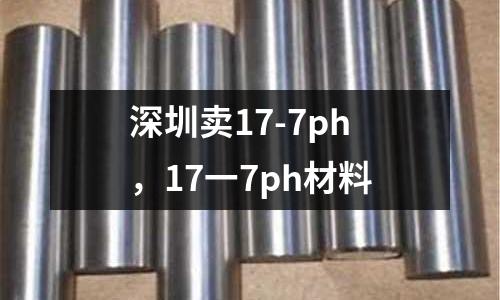 深圳賣17-7ph，17一7ph材料