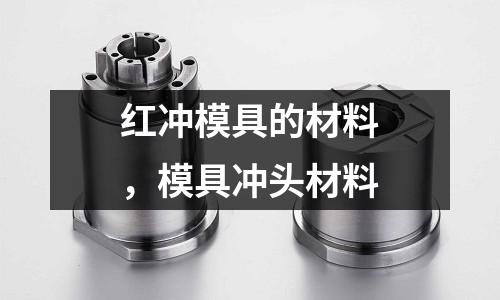 紅沖模具的材料，模具沖頭材料