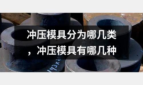 沖壓模具分為哪幾類,沖壓模具有哪幾種