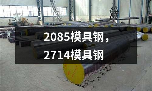 2085模具鋼，2714模具鋼