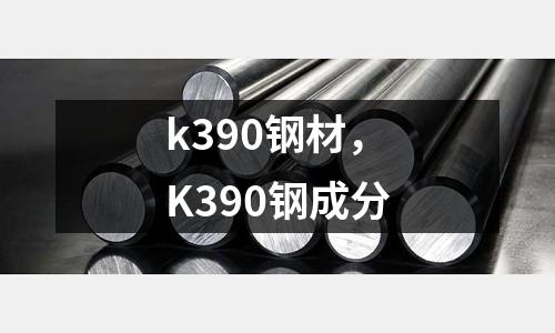 k390鋼材，K390鋼成分