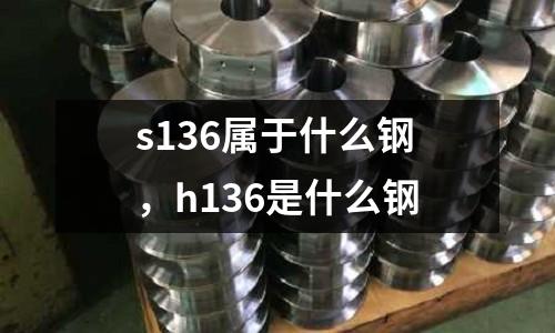 s136屬于什么鋼，h136是什么鋼