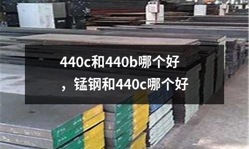 440c和440b哪個好，錳鋼和440c哪個好