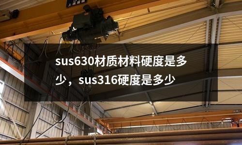 sus630材質(zhì)材料硬度是多少,sus316硬度是多少