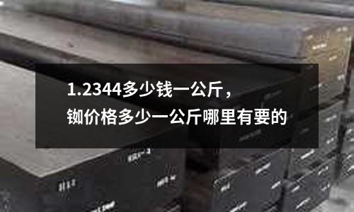 1.2344多少錢一公斤，銣價格多少一公斤哪里有要的