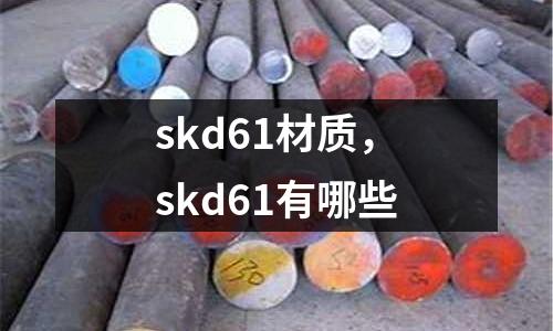 skd61材質(zhì)，skd61有哪些