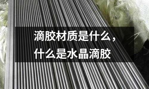 滴膠材質(zhì)是什么,什么是水晶滴膠