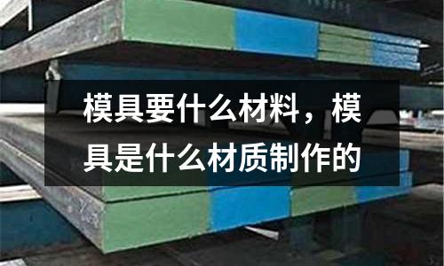 模具要什么材料，模具是什么材質制作的