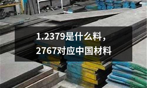 1.2379是什么料,2767對應中國材料