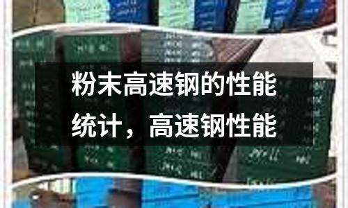 粉末高速鋼的性能統計，高速鋼性能