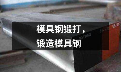 模具鋼鍛打，鍛造模具鋼