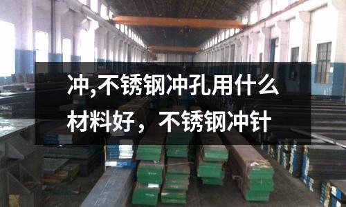 沖,不銹鋼沖孔用什么材料好，不銹鋼沖針