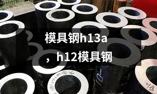 模具鋼h13a,h12模具鋼