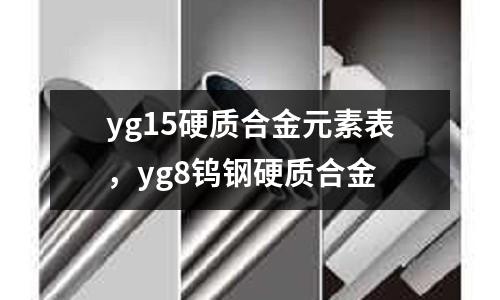 yg15硬質合金元素表,yg8鎢鋼硬質合金