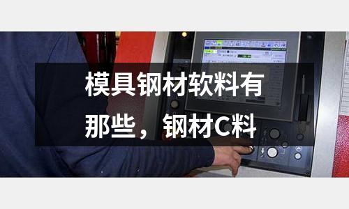 模具鋼材軟料有那些，鋼材C料