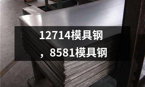 12714模具鋼，8581模具鋼