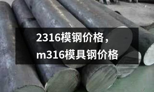 2316模鋼價(jià)格,m316模具鋼價(jià)格