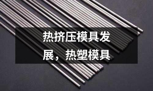 熱擠壓模具發展，熱塑模具