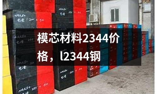 模芯材料2344價(jià)格,l2344鋼