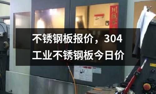 不銹鋼板報價,304工業不銹鋼板今日價