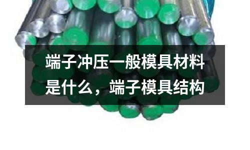 端子沖壓一般模具材料是什么,端子模具結構