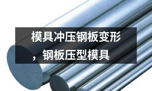 模具沖壓鋼板變形，鋼板壓型模具