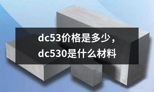 dc53價(jià)格是多少，dc530是什么材料