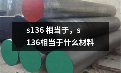 s136 相當(dāng)于，s136相當(dāng)于什么材料