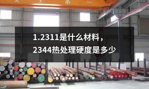 1.2311是什么材料，2344熱處理硬度是多少